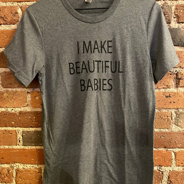 I Make Beautiful Babies T-Shirt